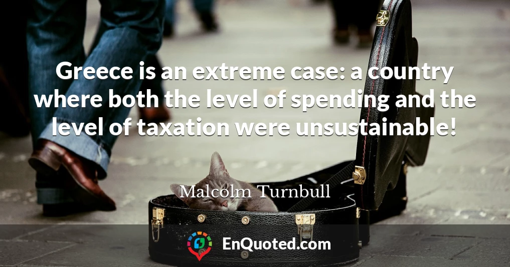 Greece is an extreme case: a country where both the level of spending and the level of taxation were unsustainable!
