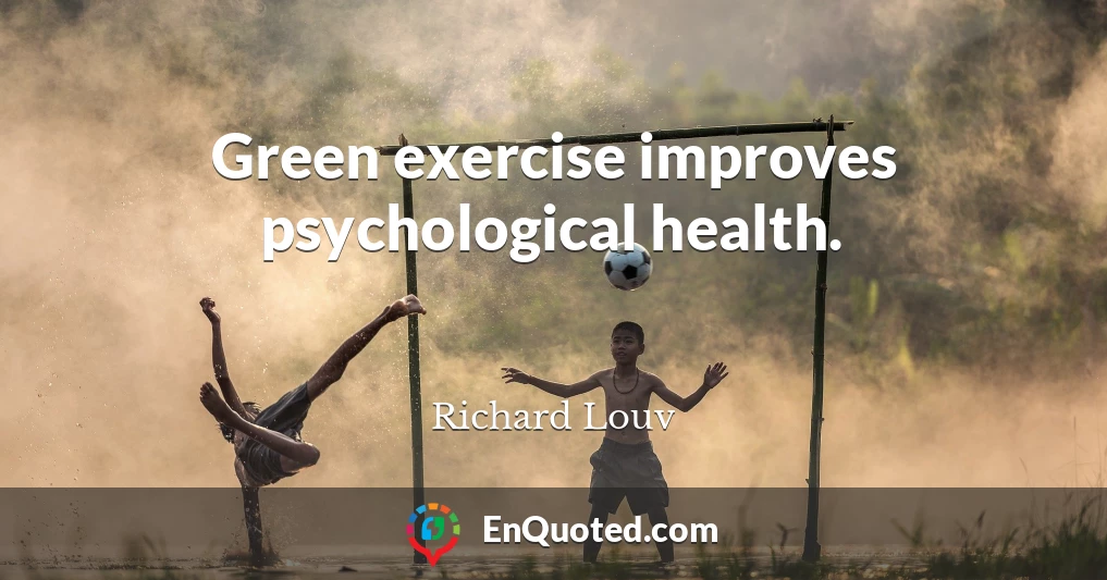 Green exercise improves psychological health.