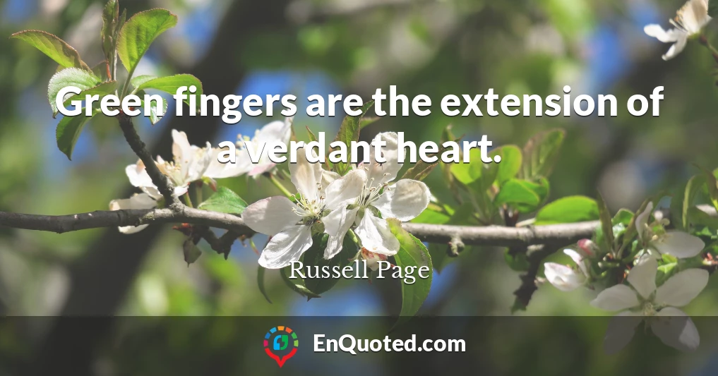 Green fingers are the extension of a verdant heart.