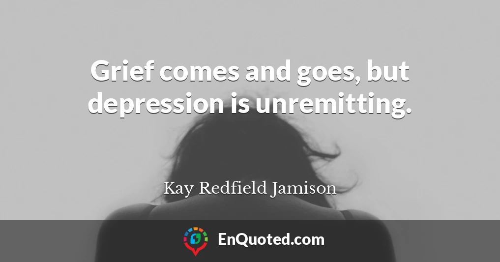 Grief comes and goes, but depression is unremitting.