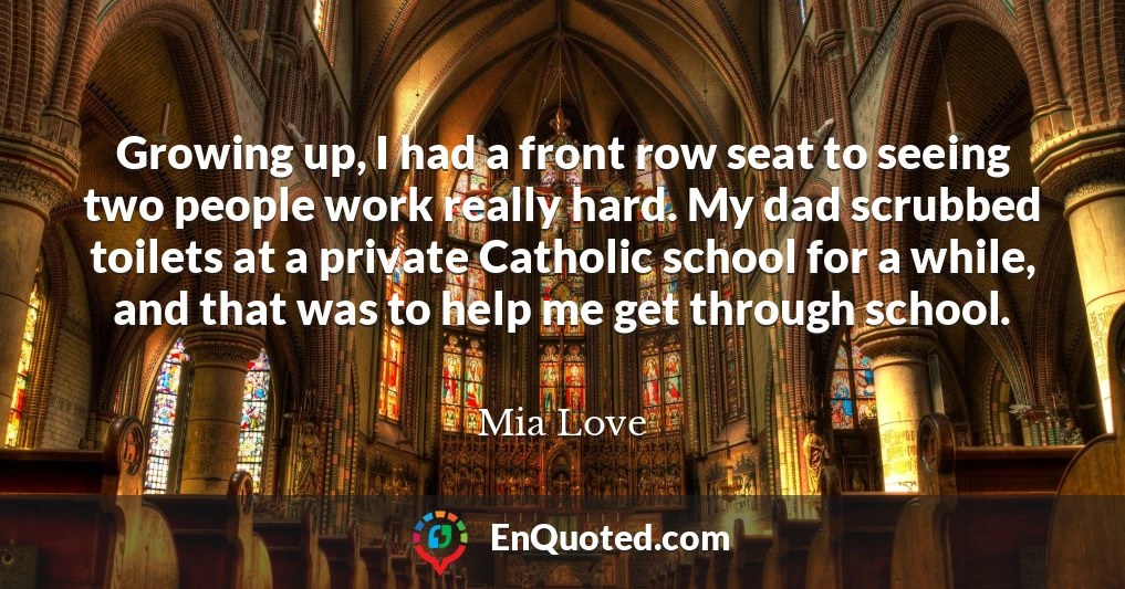 Growing up, I had a front row seat to seeing two people work really hard. My dad scrubbed toilets at a private Catholic school for a while, and that was to help me get through school.