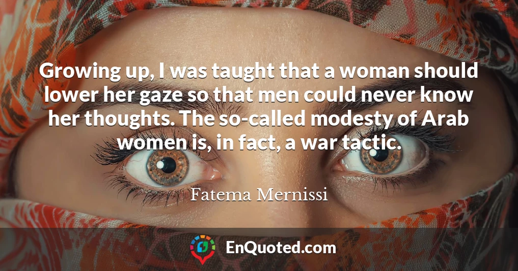 Growing up, I was taught that a woman should lower her gaze so that men could never know her thoughts. The so-called modesty of Arab women is, in fact, a war tactic.