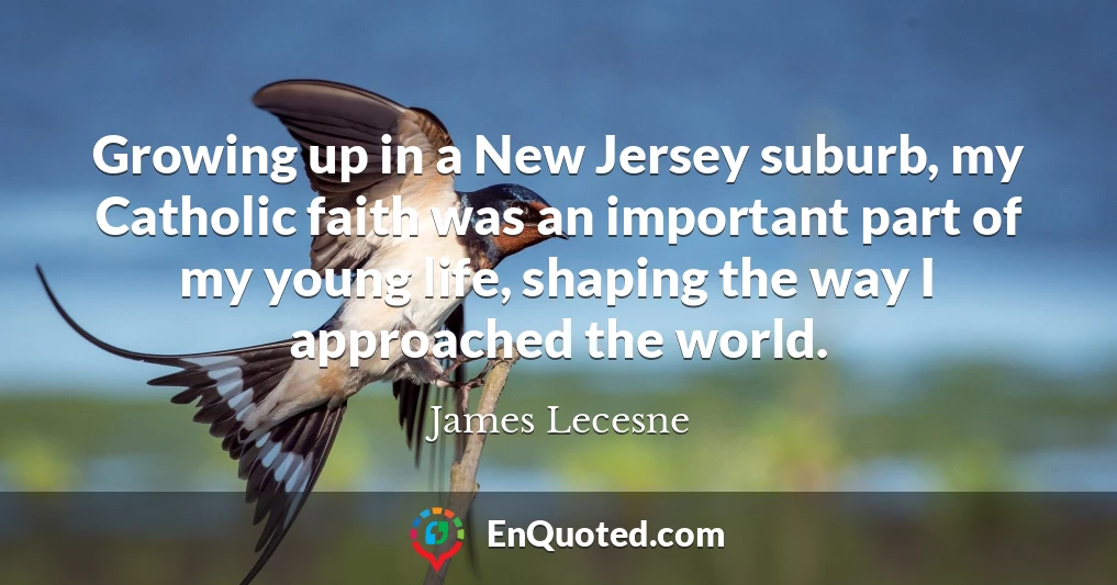 Growing up in a New Jersey suburb, my Catholic faith was an important part of my young life, shaping the way I approached the world.