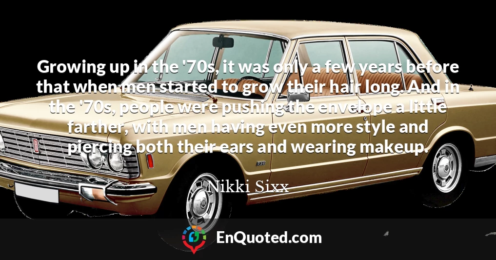 Growing up in the '70s, it was only a few years before that when men started to grow their hair long. And in the '70s, people were pushing the envelope a little farther, with men having even more style and piercing both their ears and wearing makeup.