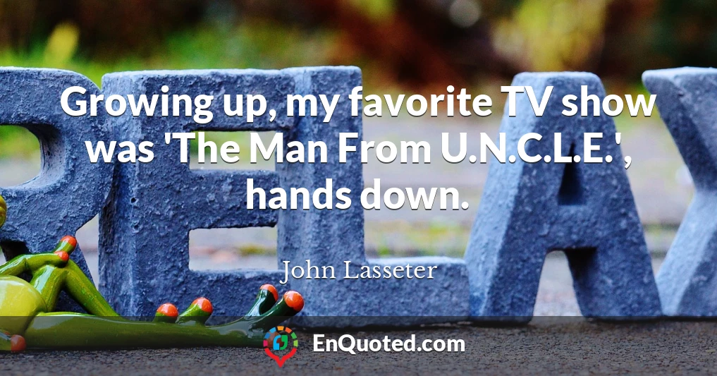 Growing up, my favorite TV show was 'The Man From U.N.C.L.E.', hands down.