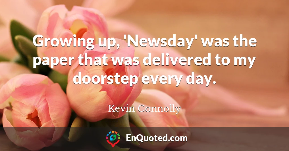 Growing up, 'Newsday' was the paper that was delivered to my doorstep every day.