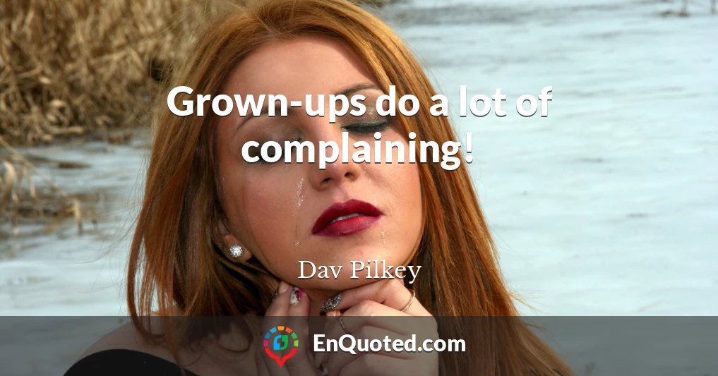 Grown-ups do a lot of complaining!