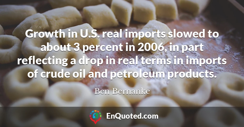 Growth in U.S. real imports slowed to about 3 percent in 2006, in part reflecting a drop in real terms in imports of crude oil and petroleum products.