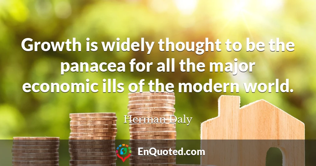 Growth is widely thought to be the panacea for all the major economic ills of the modern world.