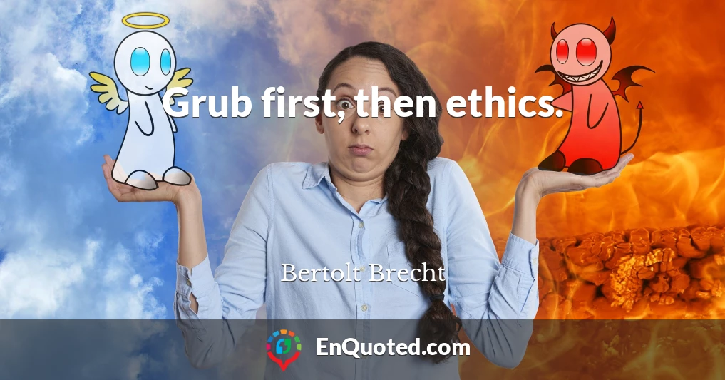 Grub first, then ethics.