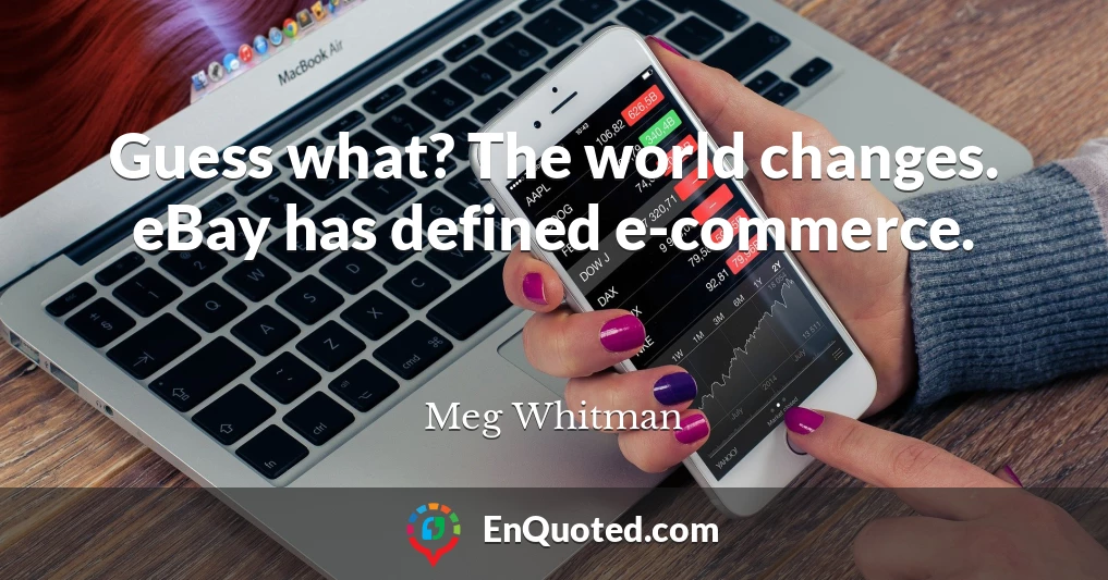 Guess what? The world changes. eBay has defined e-commerce.