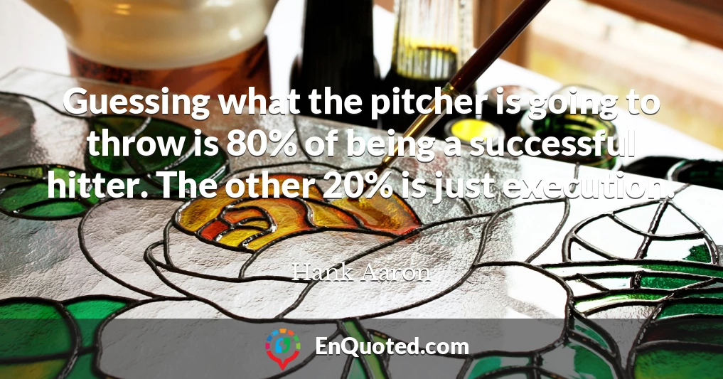 Guessing what the pitcher is going to throw is 80% of being a successful hitter. The other 20% is just execution.