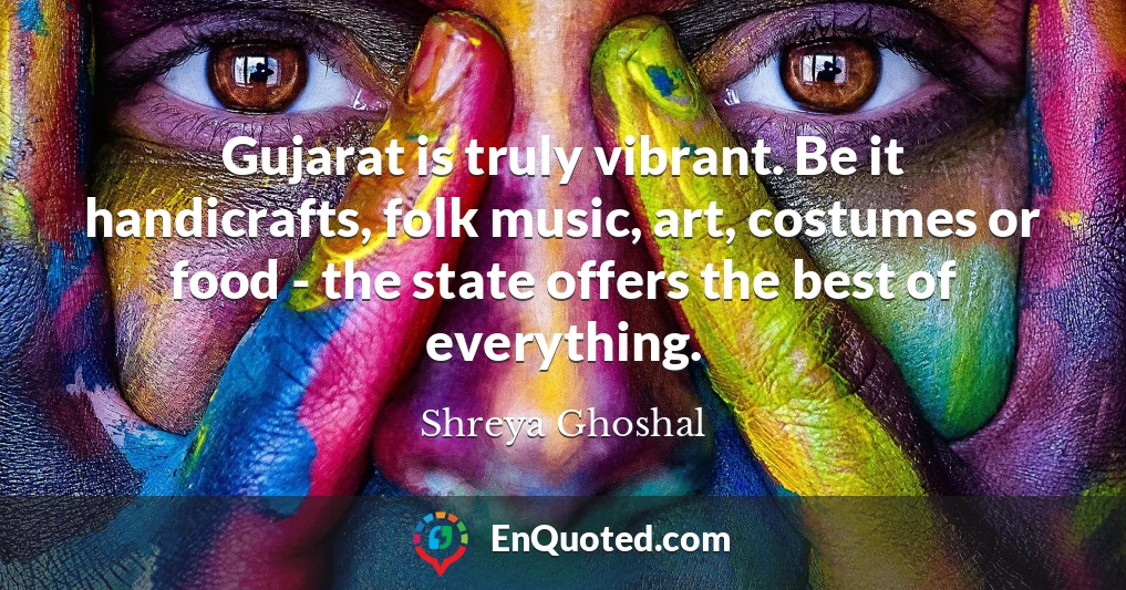 Gujarat is truly vibrant. Be it handicrafts, folk music, art, costumes or food - the state offers the best of everything.