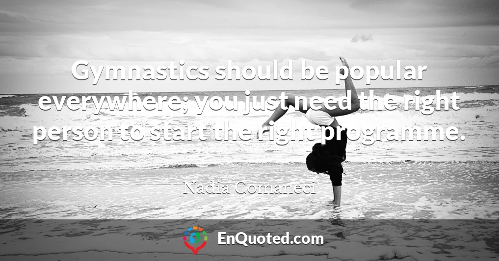 Gymnastics should be popular everywhere; you just need the right person to start the right programme.