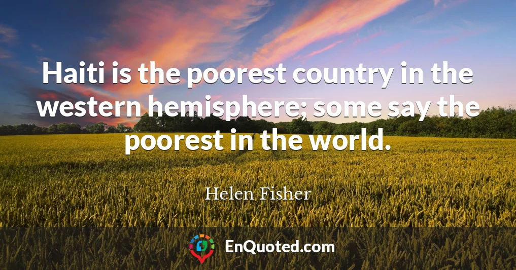 Haiti is the poorest country in the western hemisphere; some say the poorest in the world.