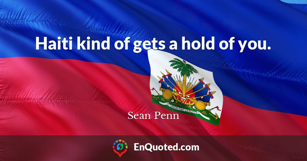 Haiti kind of gets a hold of you.