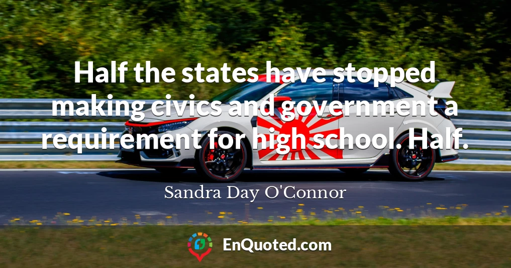 Half the states have stopped making civics and government a requirement for high school. Half.
