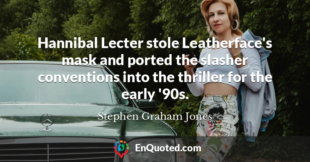Hannibal Lecter stole Leatherface's mask and ported the slasher conventions into the thriller for the early '90s.