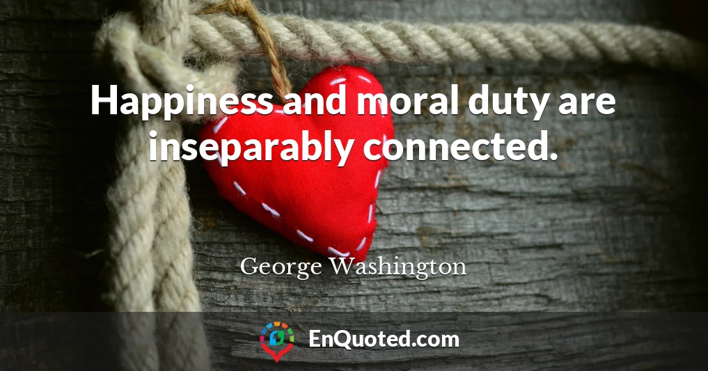 Happiness and moral duty are inseparably connected.