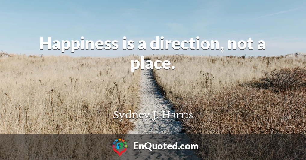 Happiness is a direction, not a place.