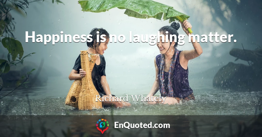 Happiness is no laughing matter.