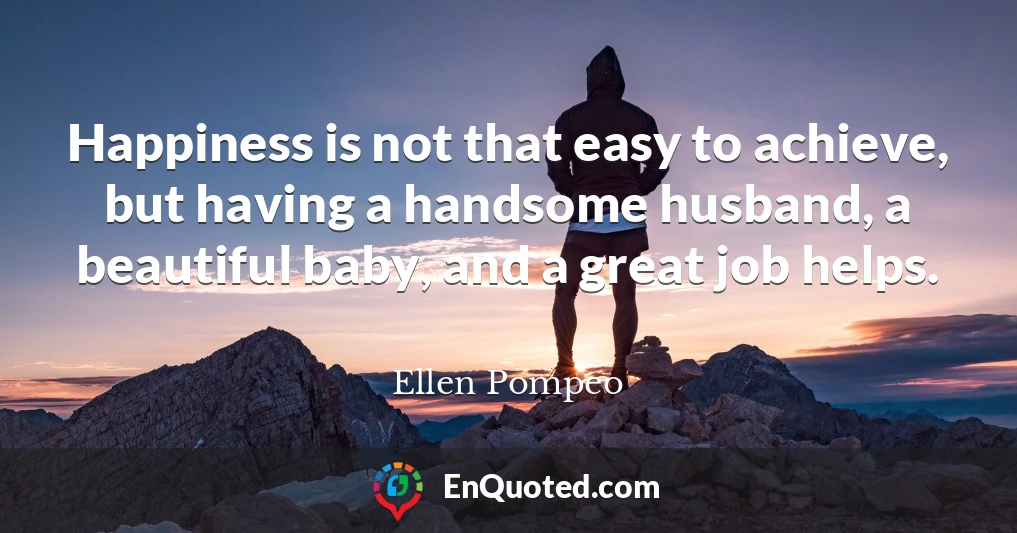 Happiness is not that easy to achieve, but having a handsome husband, a beautiful baby, and a great job helps.