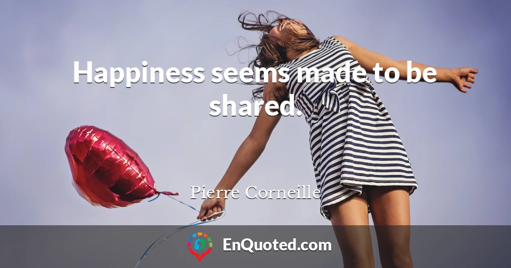 Happiness seems made to be shared.
