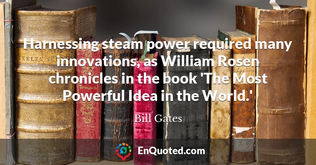 Harnessing steam power required many innovations, as William Rosen chronicles in the book 'The Most Powerful Idea in the World.'
