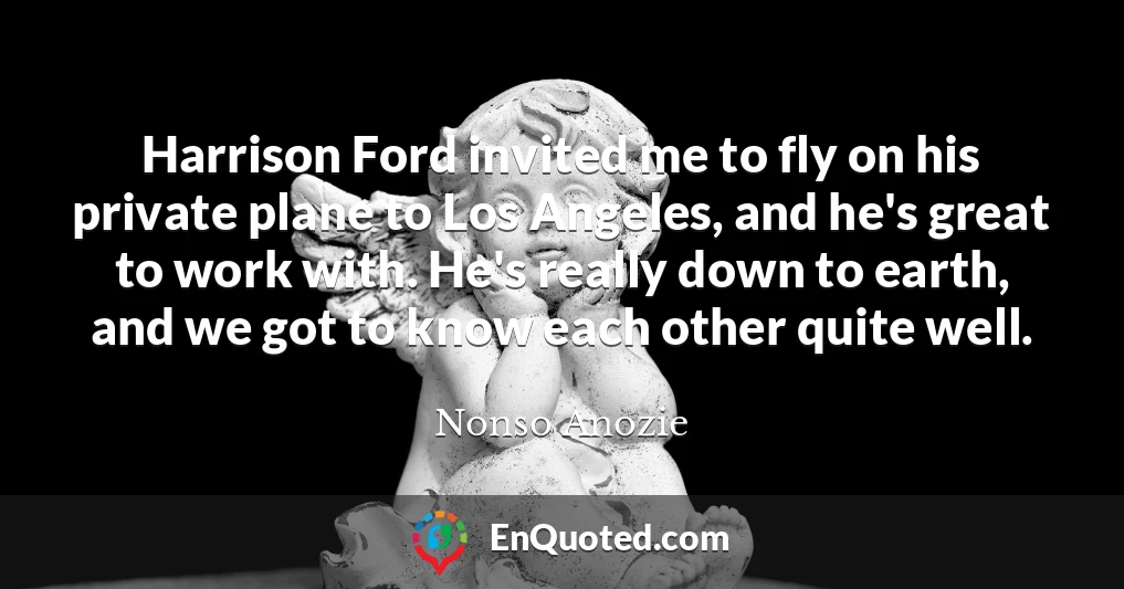 Harrison Ford invited me to fly on his private plane to Los Angeles, and he's great to work with. He's really down to earth, and we got to know each other quite well.