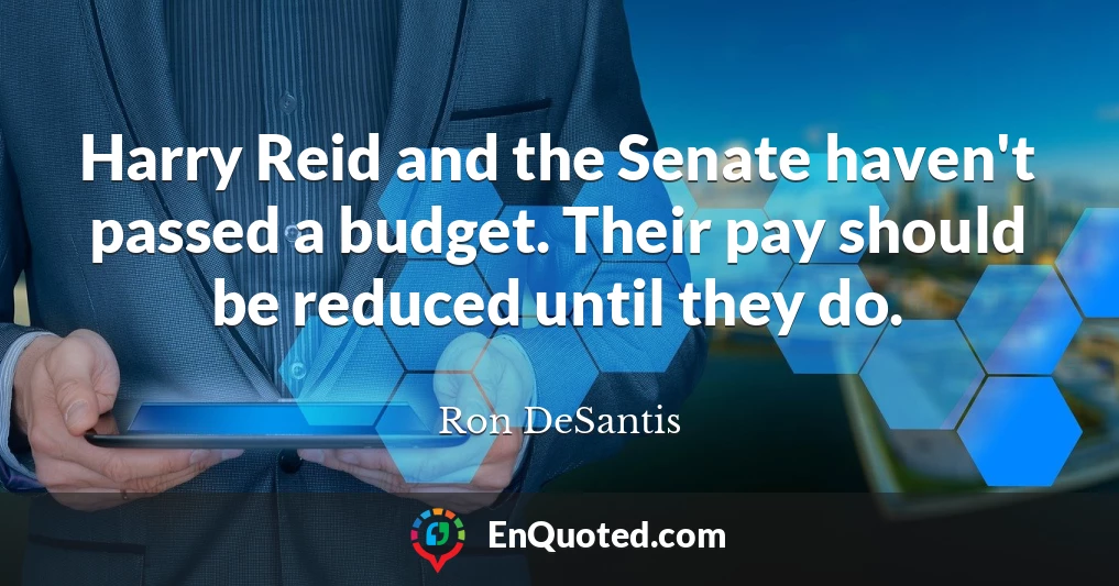 Harry Reid and the Senate haven't passed a budget. Their pay should be reduced until they do.