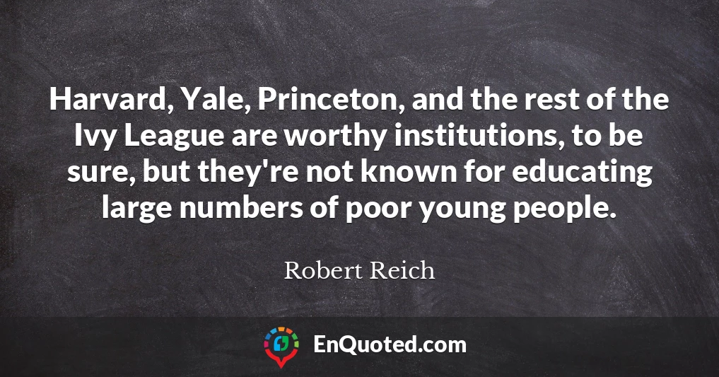 Harvard, Yale, Princeton, and the rest of the Ivy League are worthy institutions, to be sure, but they're not known for educating large numbers of poor young people.