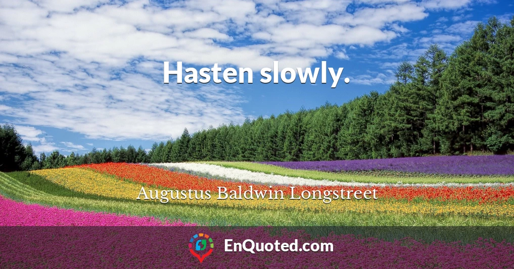 Hasten slowly.