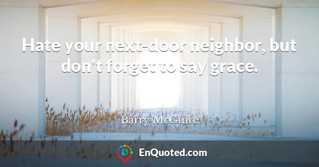 Hate your next-door neighbor, but don't forget to say grace.