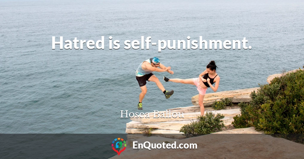 Hatred is self-punishment.