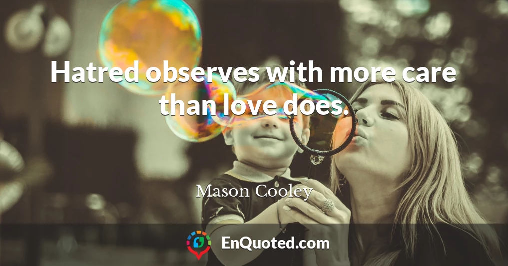 Hatred observes with more care than love does.