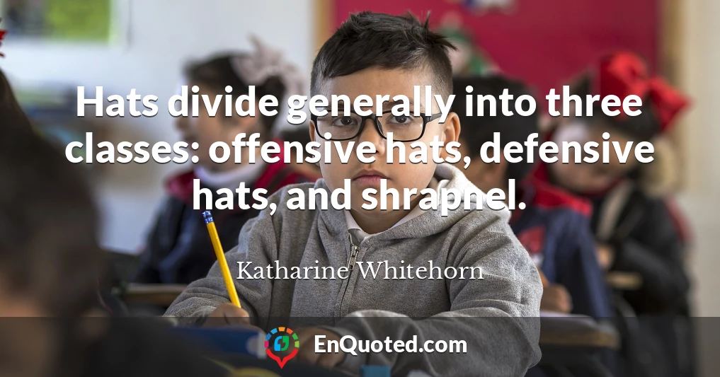 Hats divide generally into three classes: offensive hats, defensive hats, and shrapnel.
