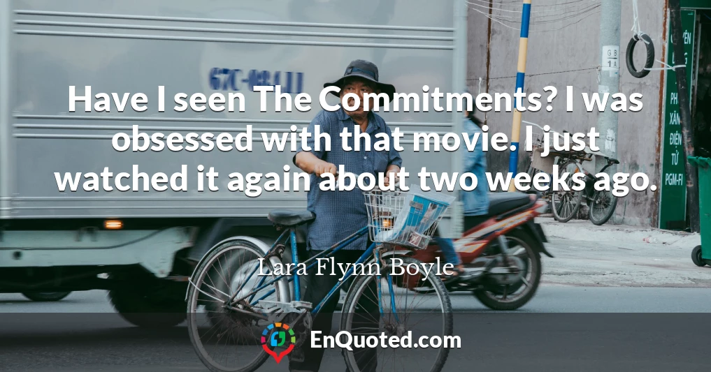 Have I seen The Commitments? I was obsessed with that movie. I just watched it again about two weeks ago.