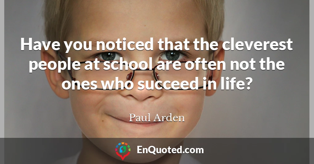 Have you noticed that the cleverest people at school are often not the ones who succeed in life?
