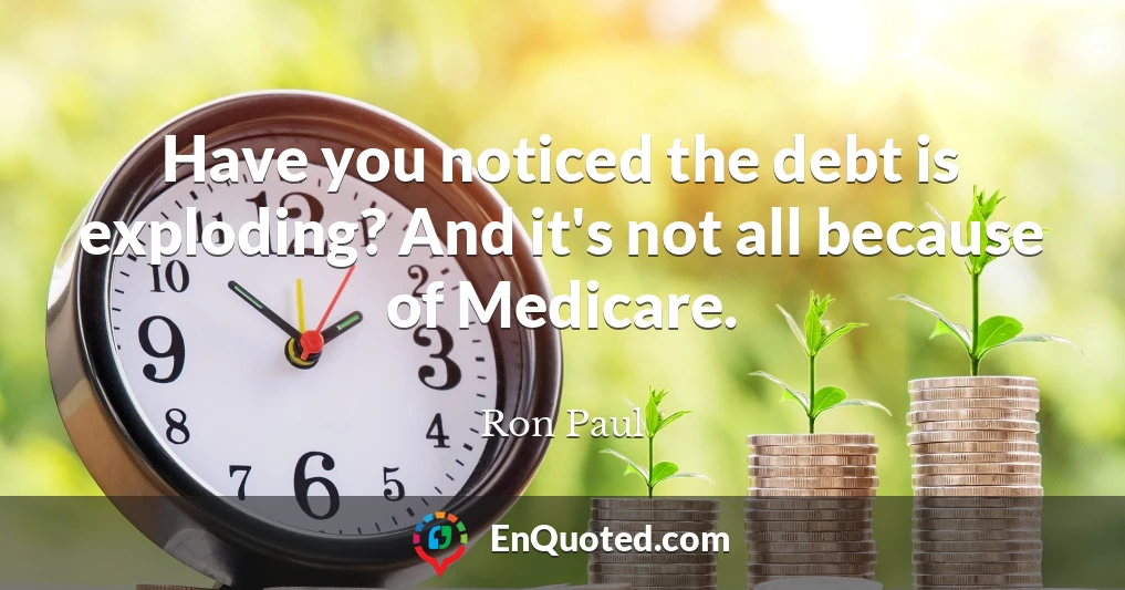 Have you noticed the debt is exploding? And it's not all because of Medicare.