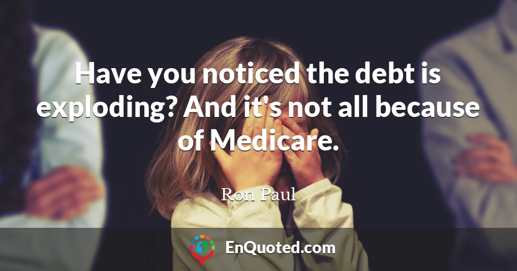 Have you noticed the debt is exploding? And it's not all because of Medicare.