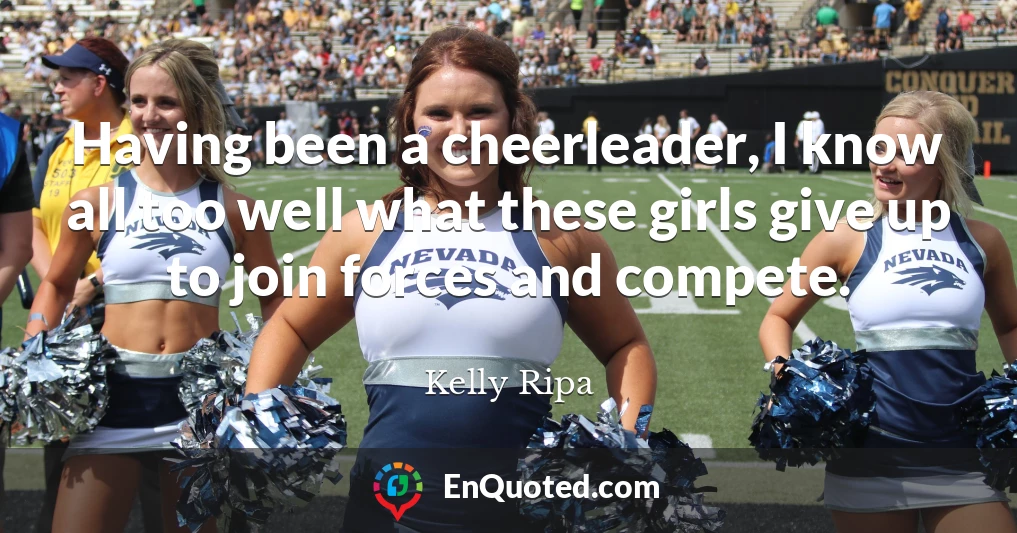 Having been a cheerleader, I know all too well what these girls give up to join forces and compete.