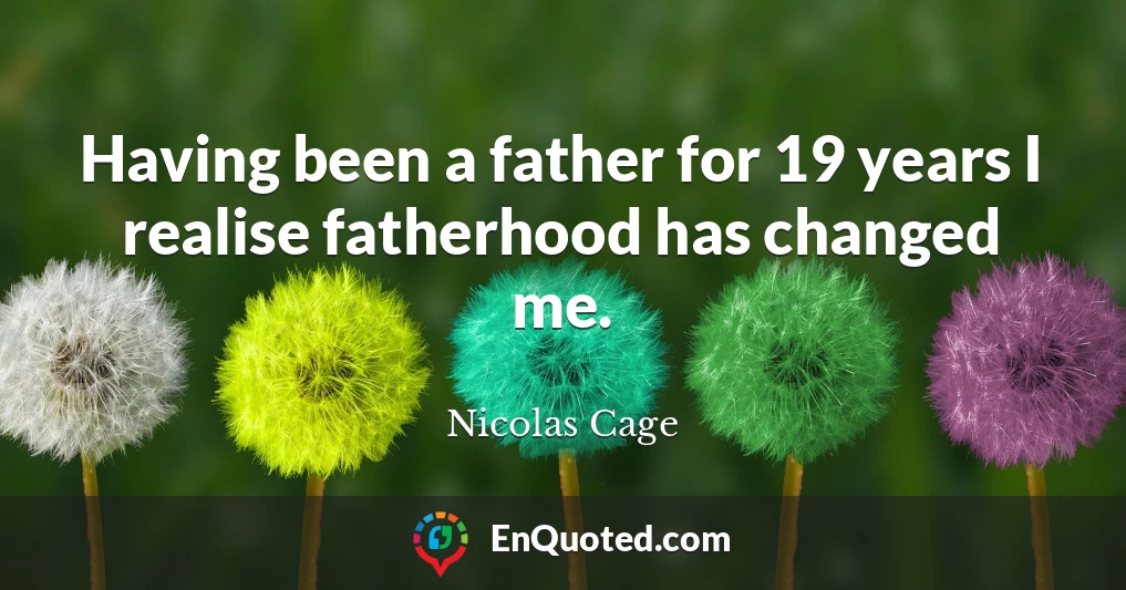 Having been a father for 19 years I realise fatherhood has changed me.