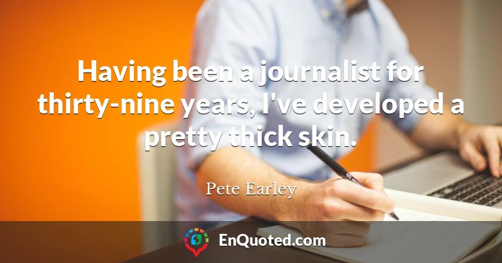 Having been a journalist for thirty-nine years, I've developed a pretty thick skin.