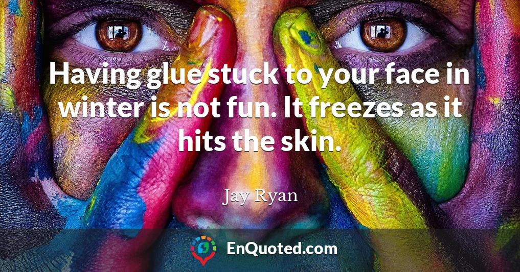 Having glue stuck to your face in winter is not fun. It freezes as it hits the skin.