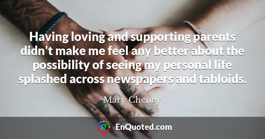 Having loving and supporting parents didn't make me feel any better about the possibility of seeing my personal life splashed across newspapers and tabloids.