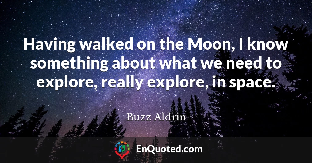 Having walked on the Moon, I know something about what we need to explore, really explore, in space.