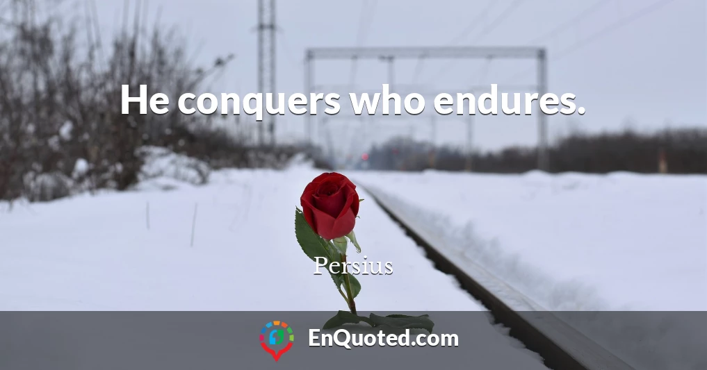 He conquers who endures.