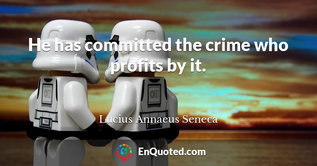 He has committed the crime who profits by it.