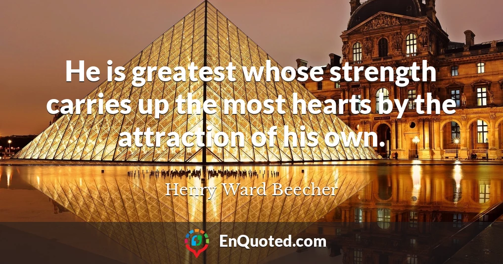 He is greatest whose strength carries up the most hearts by the attraction of his own.