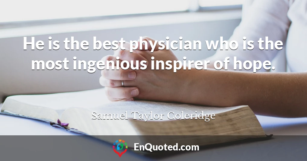 He is the best physician who is the most ingenious inspirer of hope.